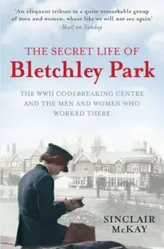 Secret Life of Bletchley Park, Paperback/Sinclair McKay