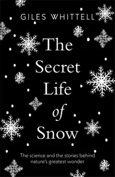 Secret Life of Snow. The science and the stories behind nature's greatest wonder, Paperback/Giles Whittell