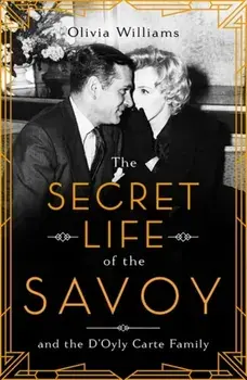 Secret Life of the Savoy. and the D'Oyly Carte family, Paperback/Olivia Williams