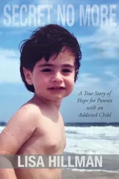 Secret No More: A True Story of Hope for Parents with an Addicted Child, Paperback/Lisa Hillman