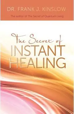 Secret of Instant Healing - Frank J. Kinslow