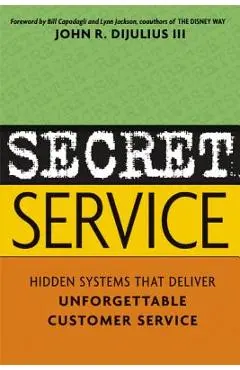 Secret Service: Hidden Systems That Deliver Unforgettable Customer Service - John Dijulius