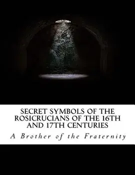 Secret Symbols of the Rosicrucians of the 16th and 17th Centuries, Paperback/A. Brother of the Fraternity