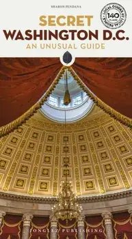 Secret Washington DC Guide. A guide to the unusual and unfamiliar, 3rd ed., Paperback/Sharon Pendana