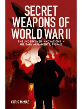 Secret Weapons of World War II. The Undercover Innovations in Military Armaments, 1939-45, Paperback/Chris McNab