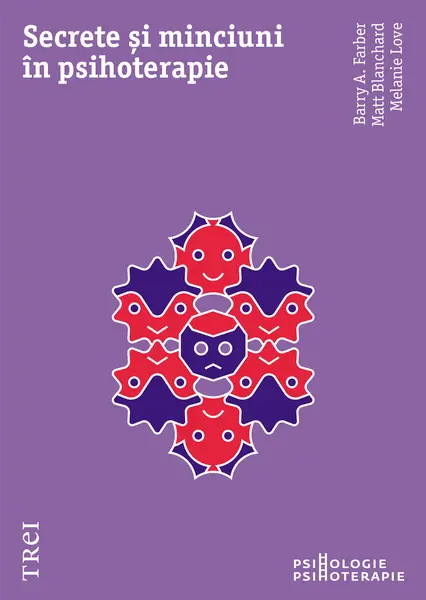 Secrete si minciuni in psihoterapie | Barry A. Farber, Matt Blanchard, Melanie Love