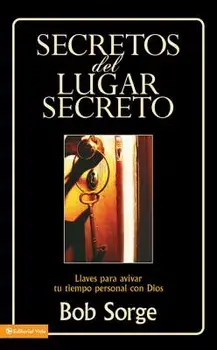 Secretos del Lugar Secreto: Llaves Para Avivar Tu Tiempo Personal Con Dios, Paperback/Bob Sorge