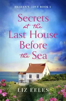 Secrets at the Last House Before the Sea. A gripping and emotional page-turner, Paperback/Liz Eeles