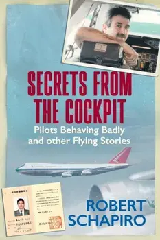 SECRETS FROM THE COCKPIT - Pilots behaving badly and other flying stories, Paperback/Robert Schapiro