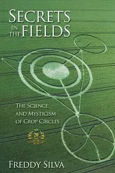Secrets In The Fields: The Science And Mysticism Of Crop Circles. 20th anniversary edition, Paperback/Freddy Silva
