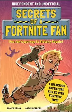 Secrets of a Fortnite Fan (Independent & Unofficial): The Fact-Packed, Fun-Filled Unofficial Fortnite Adventure! - Eddie Robson