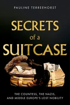 Secrets of a Suitcase. The Countess, the Nazis, and Middle Europe's Lost Nobility, Hardback/Pauline Terreehorst