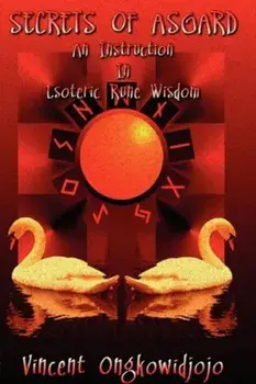 Secrets of Asgard. An Instruction In Esoteric Rune Wisdom, Paperback/Vincent Ongkowidjojo