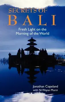 Secrets of Bali: Fresh Light on the Morning of the World, Paperback/Jonathan Copeland