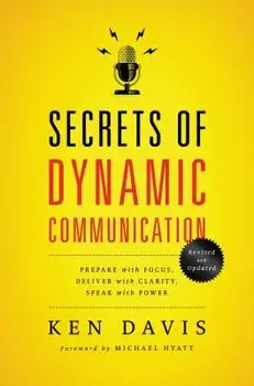 Secrets of Dynamic Communications: Prepare with Focus, Deliver with Clarity, Speak with Power, Paperback/Ken Davis