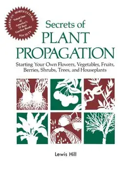 Secrets of Plant Propagation: Starting Your Own Flowers, Vegetables, Fruits, Berries, Shrubs, Trees, and Houseplants, Paperback/Lewis Hill
