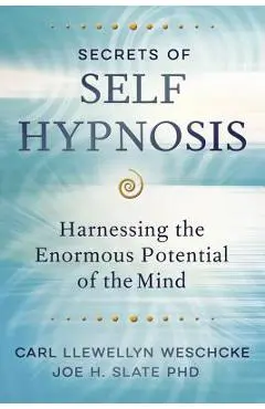 Secrets of Self Hypnosis: Harnessing the Enormous Potential of the Mind - Carl Llewellyn Weschcke