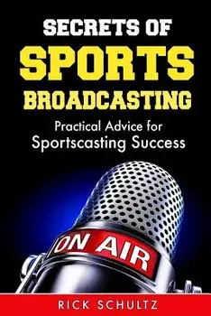 Secrets of Sports Broadcasting: Practical Advice for Sportscasting Success, Paperback/Rick Schultz