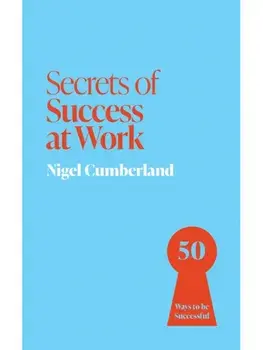 Secrets of Success at Work. 50 Ways to be Successful, Paperback/Nigel Cumberland
