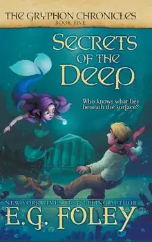 Secrets of the Deep (the Gryphon Chronicles, Book 5), Hardcover/E. G. Foley