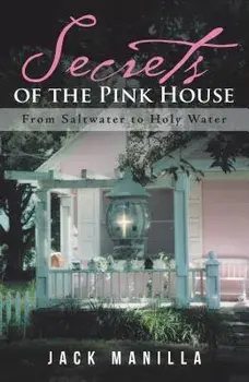 Secrets of the Pink House: From Saltwater to Holy Water, Paperback/Jack Manilla
