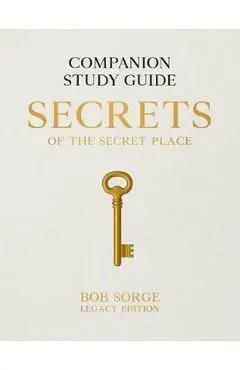 Secrets of the Secret Place: Companion Study Guide (Legacy Edition) - Bob Sorge