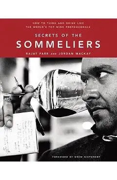 Secrets of the Sommeliers: How to Think and Drink Like the World's Top Wine Professionals - Rajat Parr