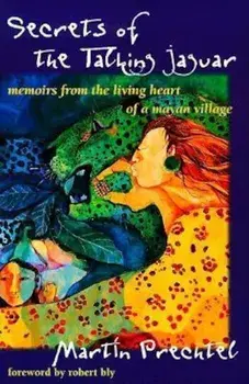 Secrets of the Talking Jaguar: Memoirs from the Living Heart of a Mayan Village, Paperback/Martin Prechtel