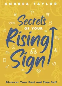 Secrets of Your Rising Sign. Discover Your Past and True Self, Paperback/Andrea Taylor