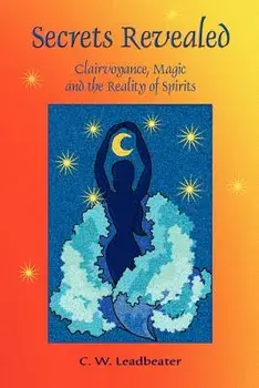 Secrets Revealed: Clairvoyance, Magic and the Reality of Spirits, Paperback/C. W. Leadbeater
