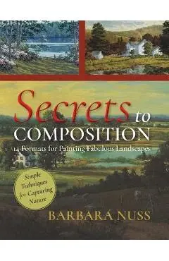 Secrets to Composition: 14 Formulas for Landscape Painting - Barbara Nuss