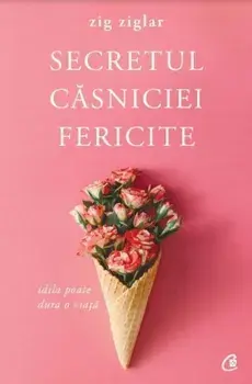 Secretul casniciei fericite. Editia a II-a/Zig Ziglar