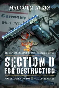 Section D for Destruction. Forerunner of SOE and Auxiliary Units, Paperback/Malcolm Atkin