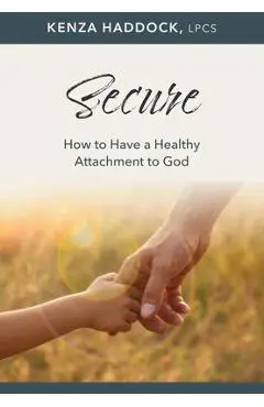 Secure: How to Have a Healthy Attachment to God - Kenza Haddock