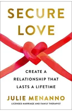 Secure Love: Create a Relationship That Lasts a Lifetime - Julie Menanno