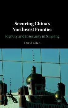 Securing China's Northwest Frontier. Identity and Insecurity in Xinjiang, Hardback/David Tobin