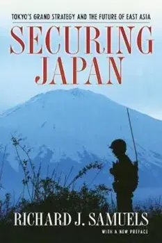 Securing Japan: Tokyo's Grand Strategy and the Future of East Asia, Paperback/Richard J. Samuels