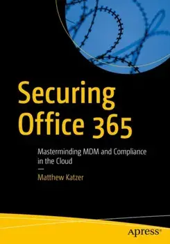 Securing Office 365: Masterminding MDM and Compliance in the Cloud, Paperback/Matthew Katzer