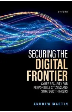 Securing the Digital Frontier: Cyber Security for Responsible Citizens and Strategic Thinkers - Andrew Martin