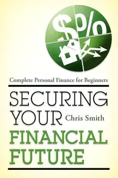 Securing Your Financial Future: Complete Personal Finance for Beginners, Paperback/Christopher Smith
