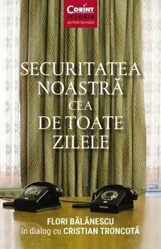 Securitatea noastra cea de toate zilele/Flori Balanescu, Cristian Troncota