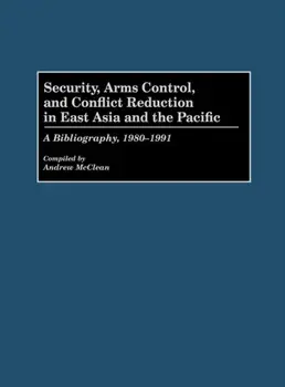 Security, Arms Control, and Conflict Reduction in East Asia and the Pacific. A Bibliography, 1980-1991, Annotated ed, Hardback/Andrew Mcclean