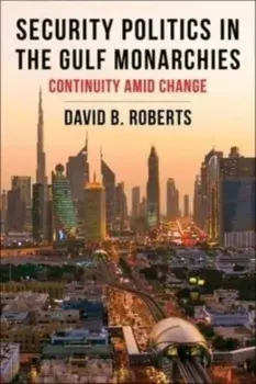 Security Politics in the Gulf Monarchies. Continuity Amid Change, Hardback/***