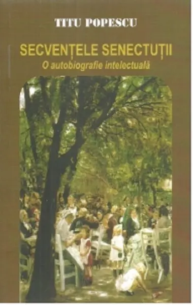 Secventele senectutii. Volumul I | Titu Popescu