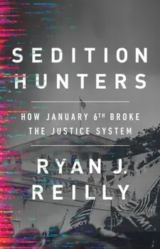 Sedition Hunters. How January 6th Broke the Justice System, Hardback/Ryan J. Reilly