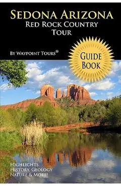 Sedona Arizona Red Rock Country Tour Guide Book: Your personal tour guide for Sedona travel adventure! - Waypoint Tours