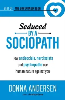 Seduced by a Sociopath: How Antisocials, Narcissists and Psychopaths Use Human Nature Against You, Paperback/Donna Andersen