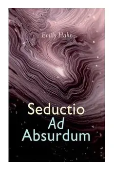 Seductio Ad Absurdum, Paperback/Emily Hahn