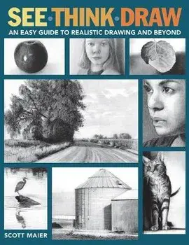 See, Think, Draw. An Easy Guide to Realistic Drawing and Beyond, Paperback/Scott Maier
