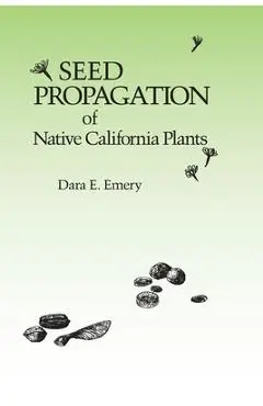 Seed Propagation of Native California Plants - Dara E. Emery